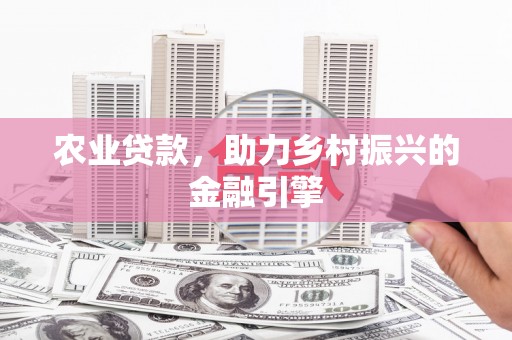 茅箭农业贷款，助力乡村振兴的金融引擎