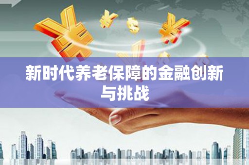 茅箭新时代养老保障的金融创新与挑战
