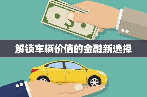 茅箭解锁车辆价值的金融新选择