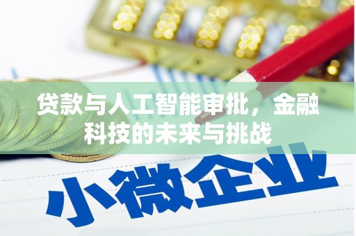 茅箭贷款与人工智能审批，金融科技的未来与挑战