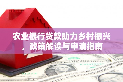 茅箭农业银行贷款助力乡村振兴，政策解读与申请指南