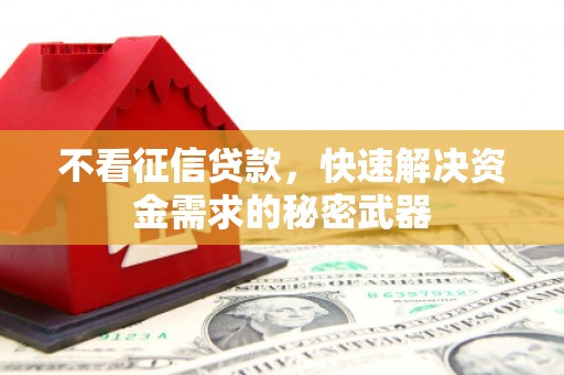 茅箭不看征信贷款，快速解决资金需求的秘密武器