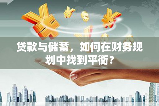 茅箭贷款与储蓄，如何在财务规划中找到平衡？