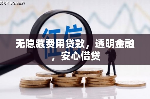 茅箭无隐藏费用贷款，透明金融，安心借贷
