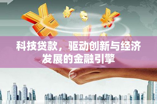 茅箭科技贷款，驱动创新与经济发展的金融引擎