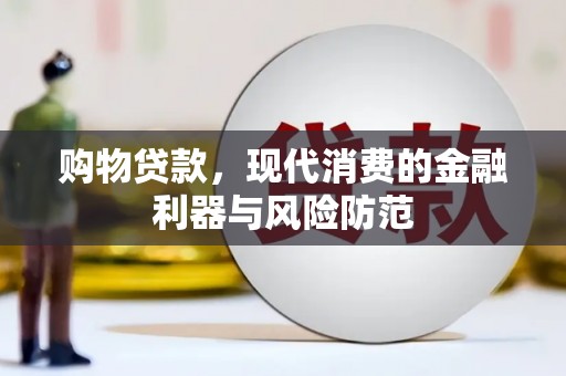 茅箭购物贷款，现代消费的金融利器与风险防范