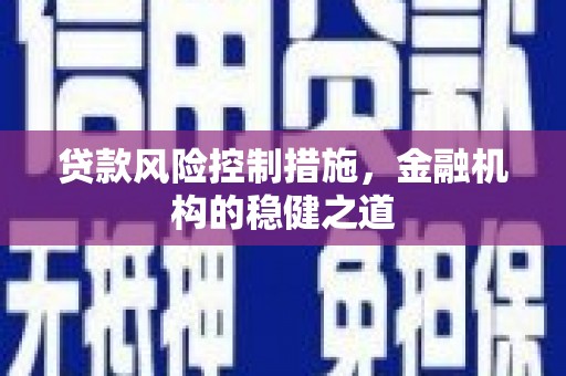 茅箭贷款风险控制措施，金融机构的稳健之道