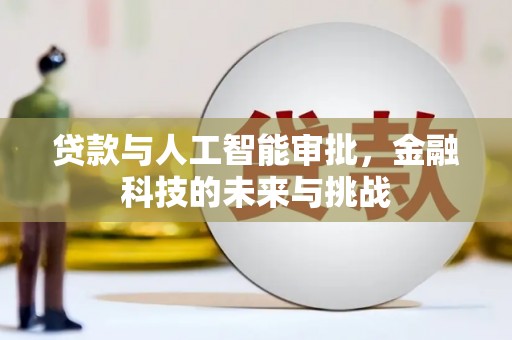 茅箭贷款与人工智能审批，金融科技的未来与挑战