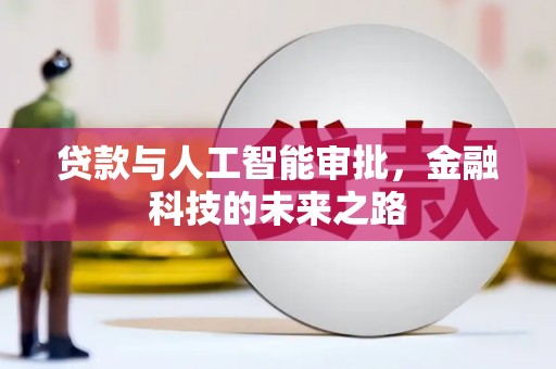 茅箭贷款与人工智能审批，金融科技的未来之路