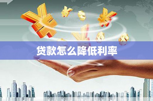 茅箭贷款怎么降低利率