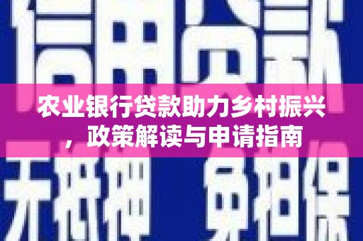 茅箭农业银行贷款助力乡村振兴，政策解读与申请指南