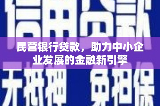 茅箭民营银行贷款，助力中小企业发展的金融新引擎