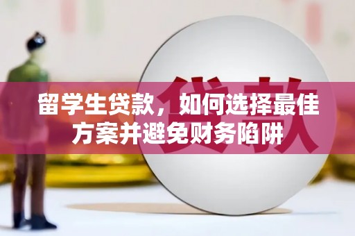茅箭留学生贷款，如何选择最佳方案并避免财务陷阱