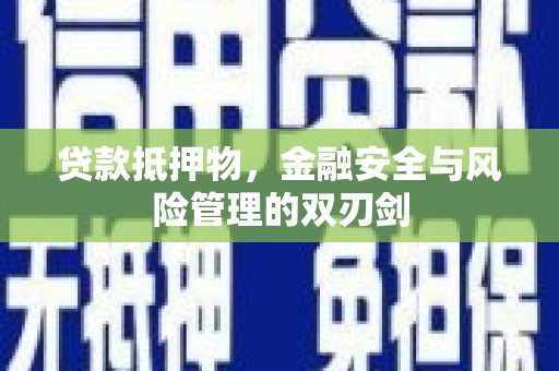 茅箭贷款抵押物，金融安全与风险管理的双刃剑
